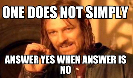 one-does-not-simply-answer-yes-when-answer-is-no