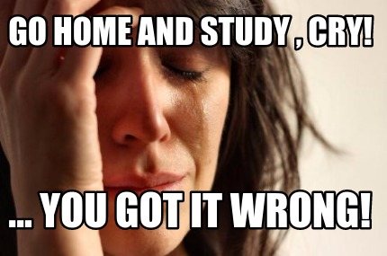 go-home-and-study-cry-...-you-got-it-wrong1