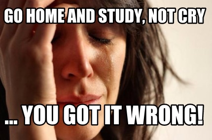 go-home-and-study-not-cry-...-you-got-it-wrong6