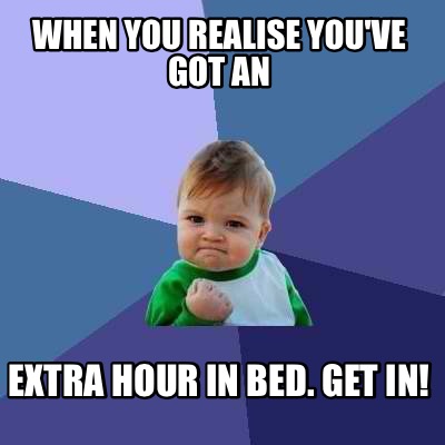 when-you-realise-youve-got-an-extra-hour-in-bed.-get-in