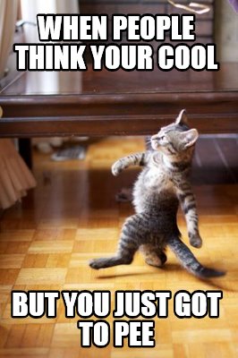 when-people-think-your-cool-but-you-just-got-to-pee