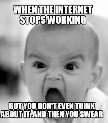 when-the-internet-stops-working-but-you-dont-even-think-about-it-.and-then-you-s