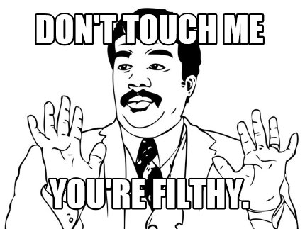 dont-touch-me-youre-filthy