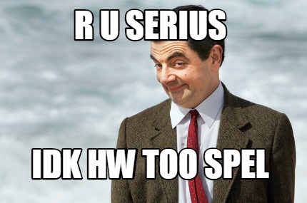 r-u-serius-idk-hw-too-spel