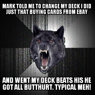 mark-told-me-to-change-my-deck-i-did-just-that-buying-cards-from-ebay-and-went-m