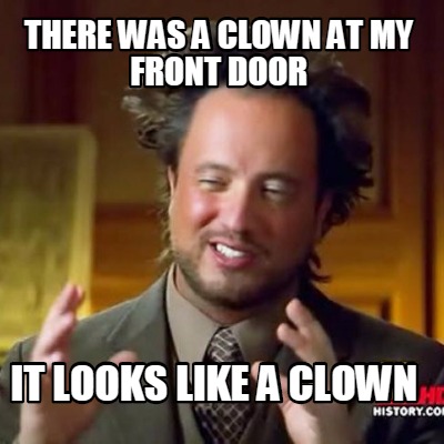 there-was-a-clown-at-my-front-door-it-looks-like-a-clown