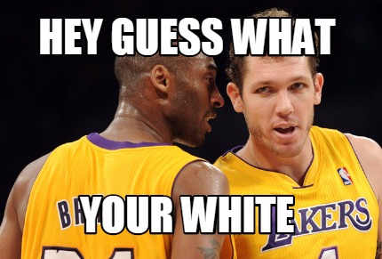 hey-guess-what-your-white