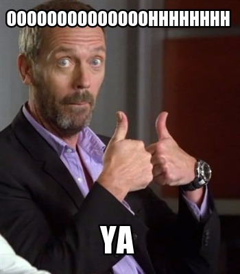 oooooooooooooohhhhhhhh-ya
