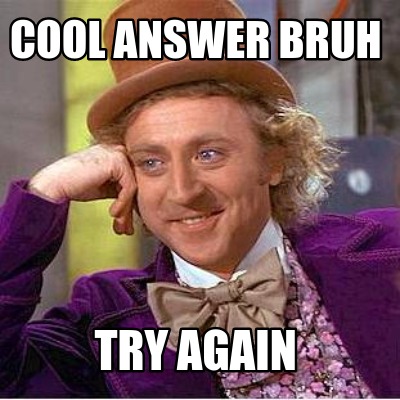 cool-answer-bruh-try-again
