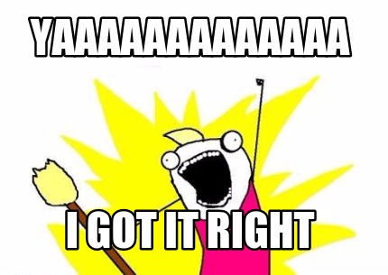 yaaaaaaaaaaaaa-i-got-it-right