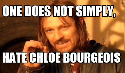 one-does-not-simply-hate-chloe-bourgeois
