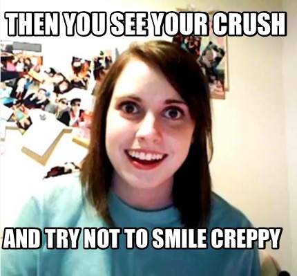 then-you-see-your-crush-and-try-not-to-smile-creppy