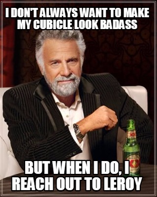 i-dont-always-want-to-make-my-cubicle-look-badass-but-when-i-do-i-reach-out-to-l
