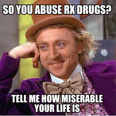so-you-abuse-rx-drugs-tell-me-how-miserable-your-life-is