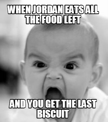 when-jordan-eats-all-the-food-left-and-you-get-the-last-biscuit