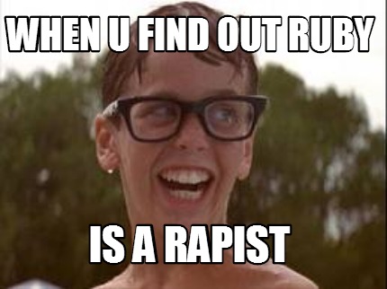 when-u-find-out-ruby-is-a-rapist
