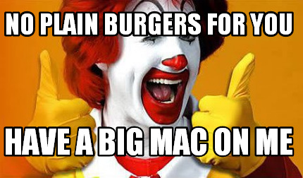 no-plain-burgers-for-you-have-a-big-mac-on-me
