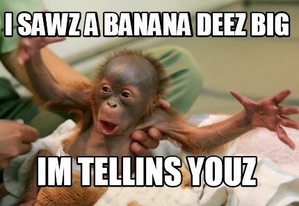 i-sawz-a-banana-deez-big-im-tellins-youz