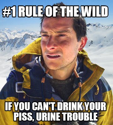 1-rule-of-the-wild-if-you-cant-drink-your-piss-urine-trouble