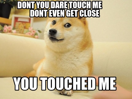 dont-you-dare-touch-me-dont-even-get-close-you-touched-me