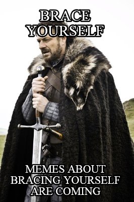 brace-yourself-memes-about-bracing-yourself-are-coming