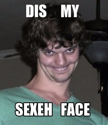 dis-my-sexeh-face