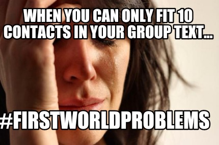 when-you-can-only-fit-10-contacts-in-your-group-text...-firstworldproblems