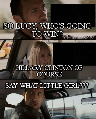 so-lucy-whos-going-to-win-hillary-clinton-of-course-say-what-little-girl
