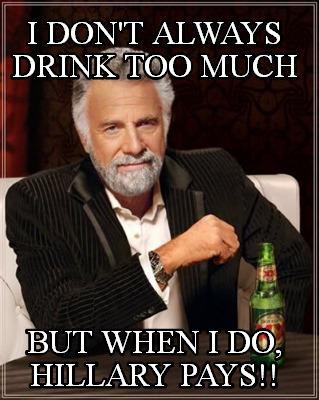 i-dont-always-drink-too-much-but-when-i-do-hillary-pays