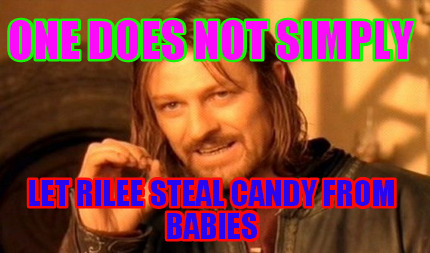 one-does-not-simply-let-rilee-steal-candy-from-babies