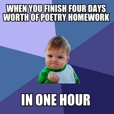 when-you-finish-four-days-worth-of-poetry-homework-in-one-hour
