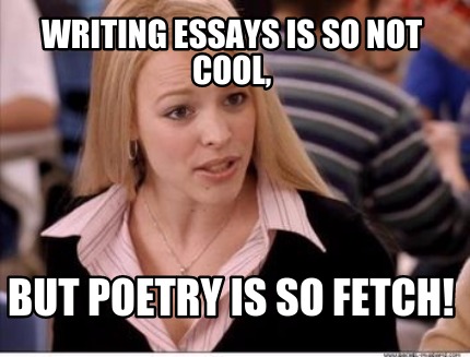 writing-essays-is-so-not-cool-but-poetry-is-so-fetch