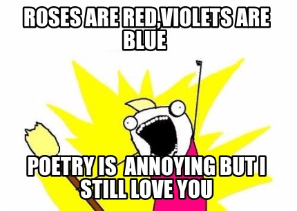 roses-are-redviolets-are-blue-poetry-is-annoying-but-i-still-love-you