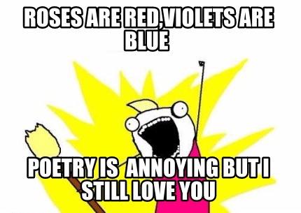roses-are-redviolets-are-blue-poetry-is-annoying-but-i-still-love-you
