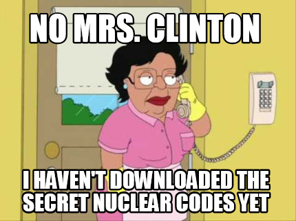 no-mrs.-clinton-i-havent-downloaded-the-secret-nuclear-codes-yet