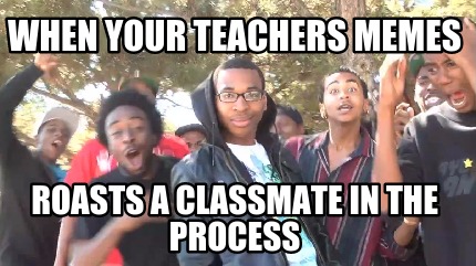 when-your-teachers-memes-roasts-a-classmate-in-the-process