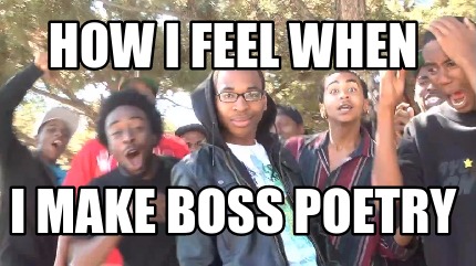 how-i-feel-when-i-make-boss-poetry