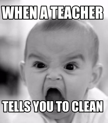 when-a-teacher-tells-you-to-clean8