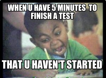 when-u-have-5-minutes-to-finish-a-test-that-u-havent-started