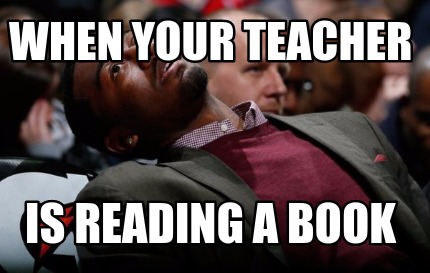 when-your-teacher-is-reading-a-book