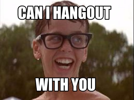 can-i-hangout-with-you