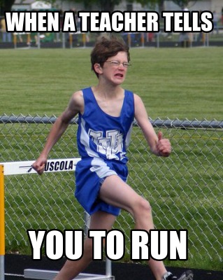 when-a-teacher-tells-you-to-run