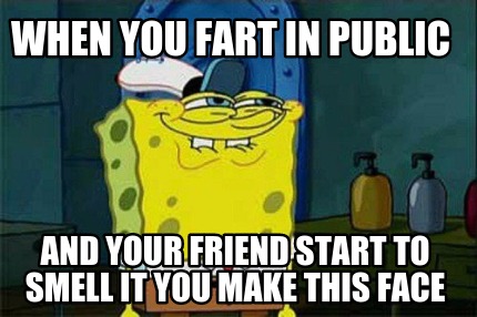 when-you-fart-in-public-and-your-friend-start-to-smell-it-you-make-this-face