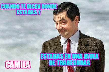 cuando-te-dicen-donde-estabas-y-estabas-en-una-jaula-de-trabesuras-camila