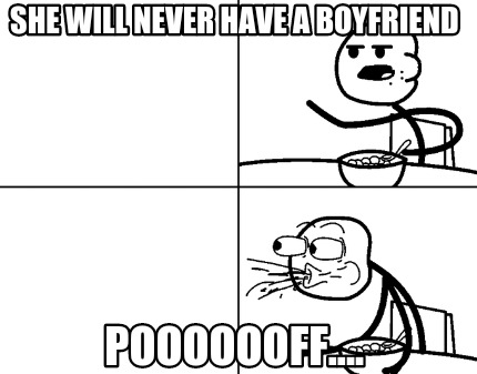 she-will-never-have-a-boyfriend-pooooooff