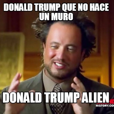 donald-trump-que-no-hace-un-muro-donald-trump-alien