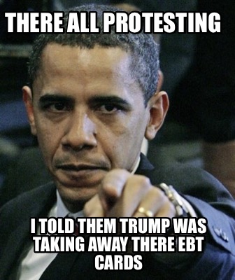there-all-protesting-i-told-them-trump-was-taking-away-there-ebt-cards
