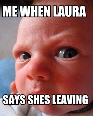 me-when-laura-says-shes-leaving