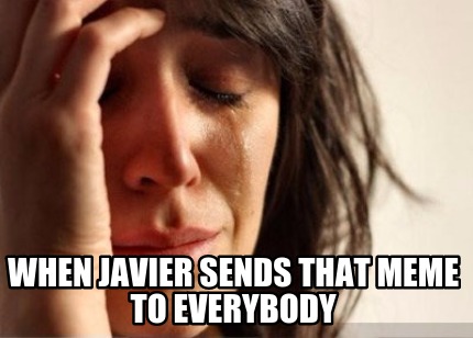 when-javier-sends-that-meme-to-everybody