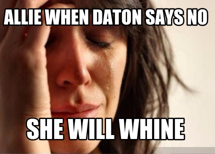 allie-when-daton-says-no-she-will-whine